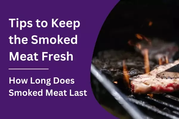 How Long Does Smoked Meat Last – Tips to Keep the Smoked Meat Fresh