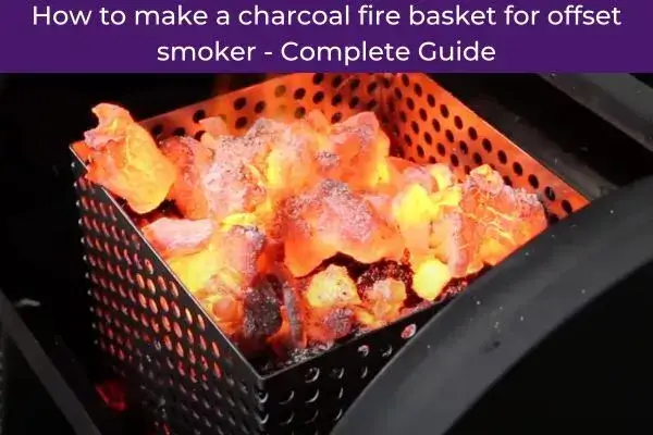 How to make a charcoal fire basket for offset smoker – With 2 Pro Tips