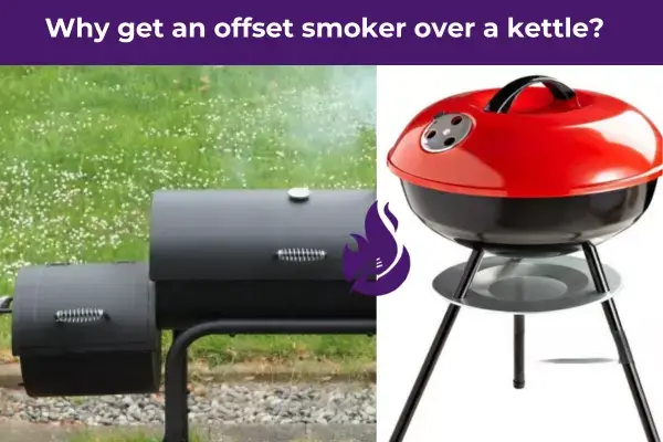 why get an offset smoker over kettle?